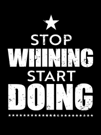 2407 Stop whining start doing